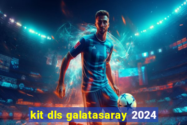 kit dls galatasaray 2024